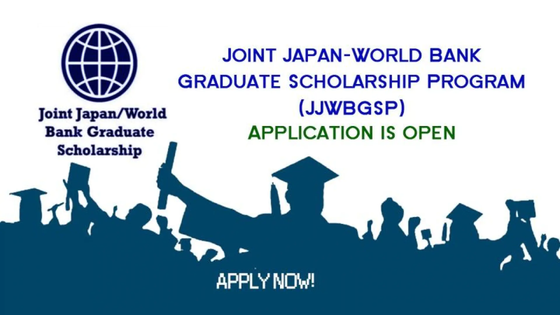 Magistratura bosqichini o’qish uchun Joint Japan/World Bank Graduate Scholarship Program (JJWBGSP) dasturi. Barcha xarajatlar to'liq moliyalashtiriladi
